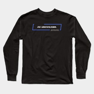 EP3 - OWK - Uncivilized - Quote Long Sleeve T-Shirt